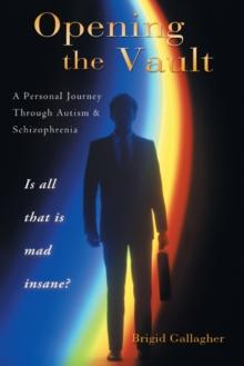 Opening the Vault : A Personal Journey Through Autism & Schizophrenia