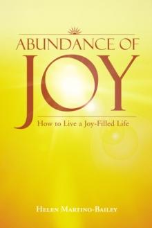 Abundance of Joy : How to Live a Joy-Filled Life