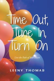 Time Out, Tune In, Turn On : Live the Path of Your Heart