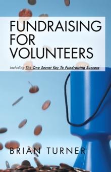 Fundraising for Volunteers : Including the One Secret Key to Fundraising Success