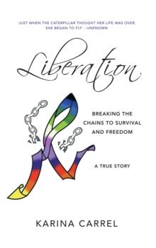 Liberation : Breaking the Chains to Survival and Freedom - a True Story