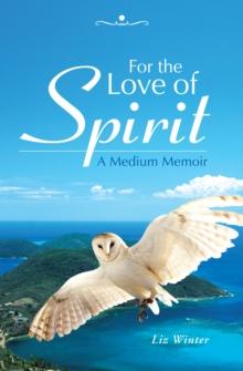 For the Love of Spirit : A Medium Memoir