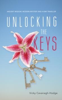 Unlocking the Keys : Ancient Wisdom, Modern Mystery and a Kiwi Traveller