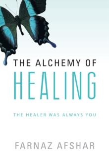 The Alchemy of Healing : The Healer Was Always You