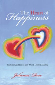 The Heart of Happiness : Restoring Happiness with Heart-Centred Healing