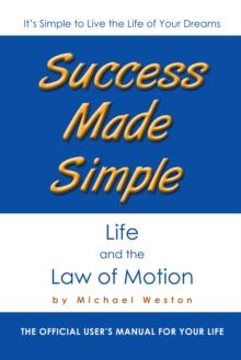 Success Made Simple: Life and the Law of Motion : The Official User'S Manual for Your Life