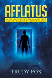 Afflatus : A Collection of Dreams and Their Gnostic Influence on Human Evolution