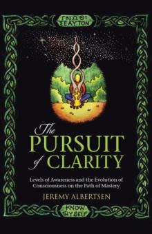 The Pursuit of Clarity : Levels of Awareness and the Evolution of Consciousness on the Path of Mastery