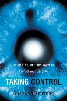 Taking Control : What If You Had the Power to Control Your Destiny?