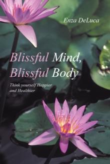 Blissful Mind, Blissful Body : Think Yourself Happier and Healthier