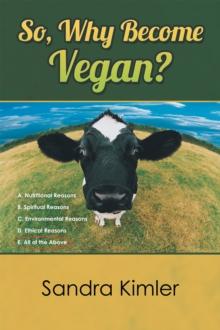 So, Why Become Vegan? : A. Nutritional Reasons  B. Spiritual Reasons  C.Environmental Reasons  D. Ethical Reasons  E. All of the Above