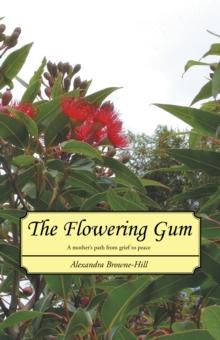 The Flowering Gum : A Mother's Path from Grief to Peace