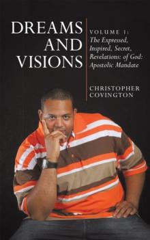 Dreams and Visions: Volume 1: the Expressed, Inspired, Secret, Revelations: of God: : Apostolic Mandate