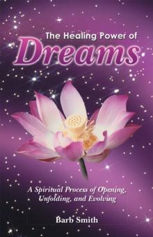 The Healing Power of Dreams : A Spiritual Process of Opening, Unfolding, and Evolving