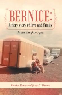 Bernice: a Fiery Story of Love and Family : In Her Daughter's Pen