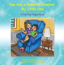 You Are a Powerful Creator, My Little One : Creating Happiness