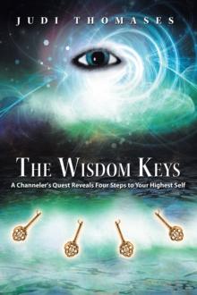 The Wisdom Keys : A Channeler's Quest Reveals Four Steps to Your Highest Self