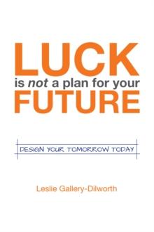 Luck Is Not a Plan for Your Future : Design Your Tomorrow Today