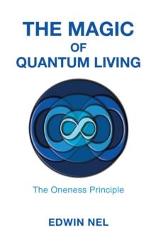 The Magic of Quantum Living : The Oneness Principle