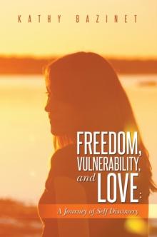 Freedom, Vulnerability, and Love: : A Journey of Self Discovery