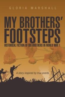 My Brothers' Footsteps : Historical Fiction of Six Brothers in World War 1