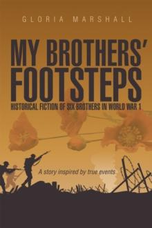 My Brothers' Footsteps : Historical Fiction of Six Brothers in World War 1