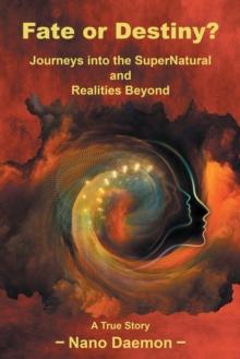 Fate or Destiny? : Journeys into the Supernatural and Realities Beyond