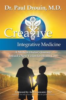 Creative Integrative Medicine : A Medical Doctor'S Journey Toward a New Vision for Health Care