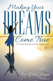 Making Your Dreams Come True : A 21 Day Journey to Your Higher Self