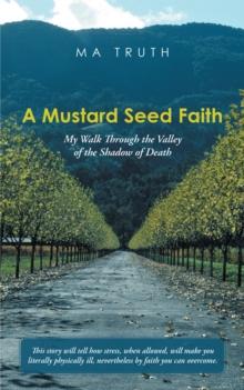 A Mustard Seed Faith : My Walk Through the Valley of the Shadow of Death