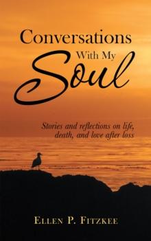 Conversations with My Soul : Stories and Reflections on Life, Death, and Love After Loss