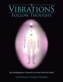 Vibrations Follow Thought : My Aurabiography-I Listened to My Heart and Saw Myself