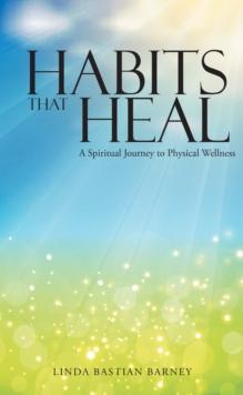 Habits That Heal : A Spiritual Journey to Physical Wellness