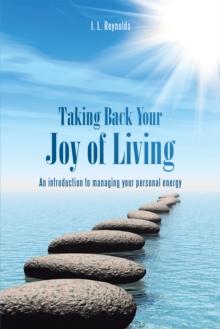 Taking Back Your Joy of Living : An Introduction to Managing Your Personal Energy