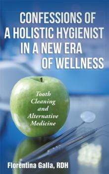 Confessions of a Holistic Hygienist in a New Era of Wellness : Tooth Cleaning and Alternative Medicine