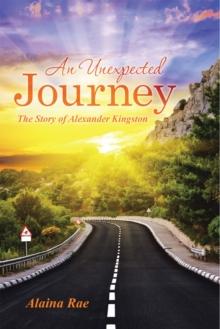 An Unexpected Journey : The Story of Alexander Kingston