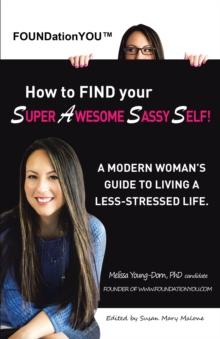 How to Find Your Super Awesome Sassy Self! : A Modern Woman's Guide to Living a Less-Stressed Life.