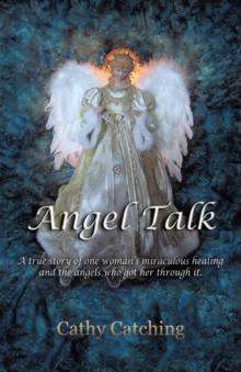 Angel Talk : A True Story of One Woman'S Miraculous Healing and the Angels Who Got Her Through It