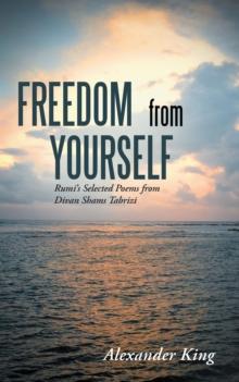 Freedom from Yourself : Rumi's Selected Poems from Divan Shams Tabrizi