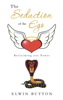 The Seduction of the Ego : Reclaiming Our Power