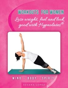 Workouts for Women  - Lose Weight, Feel and Look Good with Hypnolates(R) : Mind - Body - Spirit