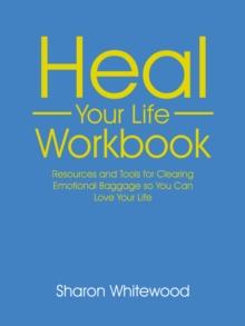 Heal Your Life Workbook : Resources and Tools for Clearing Emotional Baggage so You Can Love Your Life