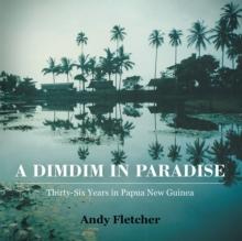 A Dimdim in Paradise : Thirty Six Years in Papua New Guinea