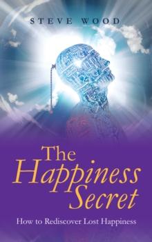 The Happiness Secret : How to Rediscover Lost Happiness