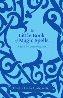 The Little Book of Magic Spells : A Spell for Every Occasion