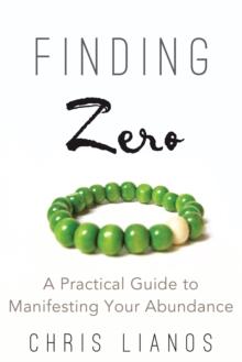 Finding Zero : A Practical Guide to Manifesting Your Abundance