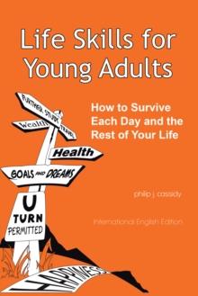 Life Skills for Young Adults : How to Survive Each Day and the Rest of Your Life