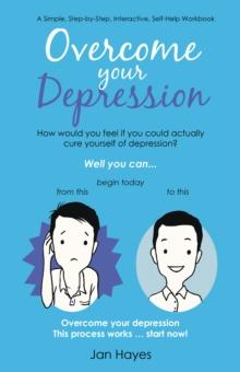 Overcome Your Depression : A Simple, Step-By-Step, Interactive, Self-Help Workbook