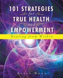 101 Strategies for True Health and Empowerment : Healing from Within