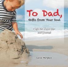 To Dad, Gifts from Your Soul : Gifts That Inspire Love and Gratitude